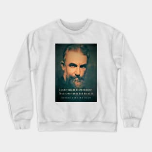 George Bernard Shaw portrait and quote: Liberty means responsibility. That is why most men dread it. Crewneck Sweatshirt